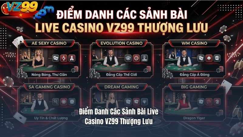 Điểm Danh Các Sảnh Bài Live Casino VZ99 Thượng Lưu