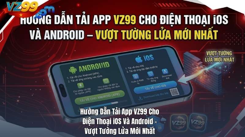 Hướng Dẫn Tải App VZ99 Cho Điện Thoại iOS Và Android – Vượt Tường Lửa Mới Nhất